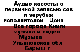 	 Аудио кассеты с первичной записью сов.и зарубеж исполнителей › Цена ­ 10 - Все города Книги, музыка и видео » Музыка, CD   . Ульяновская обл.,Барыш г.